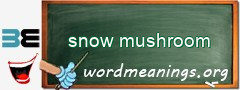 WordMeaning blackboard for snow mushroom
